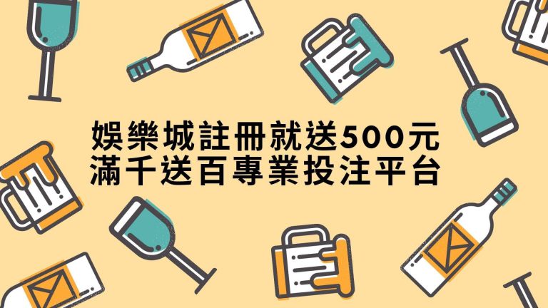 娛樂城註冊送500全球最高KU官方現金版高額獎金多重好禮